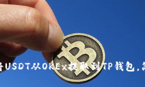 2023年最全指南:如何将USDT从OKEx提取到TP钱包,简化操作步骤与注意事项