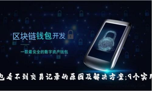 TP钱包看不到交易记录的原因及解决方案:9个实用方法