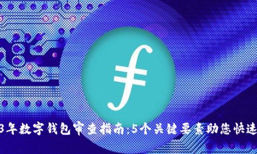 2023年数字钱包审查指南:5个关键要素助您快速合规