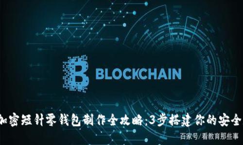 2023年加密短针零钱包制作全攻略:3步搭建你的安全数字钱包