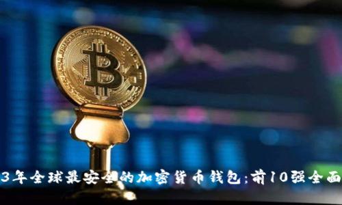 2023年全球最安全的加密货币钱包:前10强全面解析