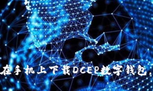 2023年最新指南:如何在手机上下载DCEP数字钱包,快速开启数字货币时代