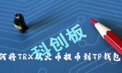 一步步教你如何将TRX从火币提币到TP钱包，轻松完成转账