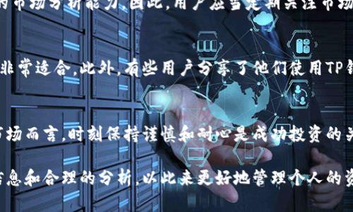 jiaotiTP钱包买的币：投资的优缺点分析/jiaoti
TP钱包, 数字货币, 投资风险, 交易安全/guanjianci

一、TP钱包简介
TP钱包是一款相对年轻的数字资产管理工具，它提供了便捷的功能来管理和交易各种虚拟货币。通过TP钱包，用户不仅能够方便地存储加密货币，还能在不同的交易所进行交易。因为其出色的用户体验和直观的界面设计，TP钱包吸引了不少新手投资者以及老用户的青睐。

二、TP钱包的币种选择
在TP钱包中，用户可以接触到多种不同的数字货币，包括但不限于比特币、以太坊、莱特币等主流币种以及一些新兴的山寨币。对于投资者而言，能够选择多样化的币种是一大优势，这让他们可以根据市场动态和个人偏好进行灵活调整。

三、交易成本分析
在TP钱包进行交易时，用户通常会考虑到交易费用的问题。与一些大型交易所相比，TP钱包的交易费用相对较低，这吸引了大量投资者。更低的交易成本意味着用户在交易的时候可以获得更多的利润空间，从而使得他们在市场波动中能够更灵活地应对各种情况。

四、安全性与风险管理
安全性无疑是每一个投资者最为关注的问题。TP钱包在这方面进行了一系列保护措施，例如私钥管理和多重身份验证等功能，旨在确保用户的资产安全。尽管如此，对于投资者而言，仍然需要保持警惕，尽量避免将大量资金集中在一个钱包中。此外，对于任何数字货币投资，市场波动性都意味着潜在风险，用户需清楚了解自身的风险承受能力。

五、用户体验与界面设计
TP钱包的用户界面非常友好，即便是新手用户也可以快速上手。在功能布局上，设计，可以轻松找到各类操作所需的功能。同时，钱包的响应速度也相对较快，确保用户在进行交易时不会因延迟而导致交易损失。

六、市场分析与投资策略
对于想要通过TP钱包投资数字货币的用户，了解市场动态和分析趋势至关重要。虽然TP钱包提供了便捷的交易平台，但成功的投资往往依赖于用户的市场分析能力。因此，用户应当定期关注市场新闻、价格走向以及各类技术分析工具，这样能帮助他们在做出决策时更为理智，降低投资风险。

七、用户评价与案例分析
根据多个用户的反馈，TP钱包在使用过程中大多数用户的评价是积极的。用户普遍认为其界面友好、操作简便，尤其是对于想要进行小额交易的用户非常适合。此外，有些用户分享了他们使用TP钱包的投资成功案例，指出通过该平台他们在市场低迷时抓住机会获得了可观收益。

八、总结与未来展望
总的来看，TP钱包为投资者提供了一个便捷的数字货币交易平台。不过，在开始投资前，用户应仔细评估自己的投资策略和市场风险。对于数字货币市场而言，时刻保持谨慎和耐心是成功投资的关键。随着数字货币市场的发展，我们可以期待TP钱包在安全性和用户体验上会不断改进，吸引更多的区块链爱好者。

在选择是否在TP钱包进行投资时，建议用户多进行调研，仔细考量各类因素，包括币种的投资前景、市场行情等。每一步投资决策都需要基于充分的信息和合理的分析，以此来更好地管理个人的资产。