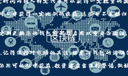 在现代数字货币世界中，各种钱包和交易服务层出不穷。用户经常会关注特定转账操作是否会带来额外的奖励，Pig Token（PIG）和TP钱包（TP Wallet）之间的转账成为了不少投资者关注的焦点。那么，将Pig Token转到TP钱包到底有没有奖励呢？关于这个问题，我们需要从多个角度进行探讨。

Pig Token简介
Pig Token是一种基于区块链技术的数字资产，通常涉及到去中心化金融（DeFi）项目。PIG的价值受市场供需、项目发展及社区支持的影响。了解Pig Token的特性与它在生态系统中的角色，有助于用户明白转账的意义。

TP钱包功能介绍
TP钱包作为一个多功能的数字资产管理工具，支持多种区块链和代币。它的安全性、操作便捷性和多样化的功能，使其成为了很多数字货币投资者的首选钱包。用户在TP钱包中除了可以存储资产外，还有参与各种 DeFi项目的机会。

转账过程与交易费用
将Pig Token转移到TP钱包的过程相对简单，通常包括几个步骤：首先，用户需要确保自己的PIG资产足够，并在钱包中找到相应的转账选项。然后，输入TP钱包的接收地址，确认金额与相关信息，最终完成转账。
在转账过程中，用户通常需要支付一定的交易费用。这些费用会根据区块链网络的拥堵情况而有所不同。需要注意的是，这些费用不等同于奖励，而是交易的一部分成本。

转账是否有奖励？
关于将Pig Token转到TP钱包是否有奖励的问题，很多用户都带着期望。根据用户群体的反馈，TP钱包有时会推出促销活动，用户在特定时间内转入特定代币可以获得一定数量的奖励。然而，这类活动往往是限时和条件限制的，例如最低转账额度、活动时间等。因此，用户在转账之前需先了解TP钱包的最新活动信息。

此外，用户在完成转账后，使用TP钱包的其他功能（如参与staking或DeFi项目）可能会获得额外收益。例如，通过参与流动性挖矿，用户可从中获得一定比例的收益。这些并不直接归类为转账奖励，但确实是借助于PIG转账后的资产利用所能带来的附加价值。

如何保持安全？
在进行数字资产转账时，安全性是值得关注的重要因素。确保输入的TP钱包地址的准确性，并尽量避免在公用网络下进行交易，也可以定期更换您的钱包密码及启用双重身份验证。这是保护资产安全的有效措施。

总结及建议
将Pig Token转到TP钱包的过程中，虽然可能并不会直接得到奖励，但通过探索钱包的各种功能，依然可以在后续操作中实现资产增值。记得保持对市场的关注，留意TP钱包的活动信息，从而最大限度地利用自己的数字资产。及时查阅有关交易费用、活动奖励等信息，从而做出更为合理的决定。

总之，数字资产转账是一个既简单又复杂的过程，虽然转账本身可能并没有直接的奖励，但通过合理的资产管理和参与各类活动，用户依然可以从中获益。投资者应当保持警惕，做好研究，才能在这个波动较大的市场中站稳脚跟。