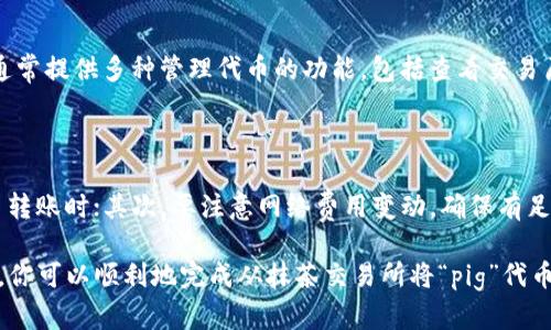 把抹茶的pig提到TP钱包的过程实际上涉及到几个步骤，包括在抹茶交易所提取资产以及在TP钱包进行接收和管理。以下是详细的分步说明：

步骤一：了解抹茶和TP钱包

抹茶交易所是一个数字货币交易平台，用户可以在这里交易各种加密货币，包括稳定币、山寨币等。而TP钱包则是一个支持多种数字资产的移动钱包，用户可以在此安全存储和管理自己的加密货币。

步骤二：准备工作

在开始之前，你需要确保已经在抹茶交易所和TP钱包注册了账户，并完成了身份验证。此外，需要准备一些以太坊（ETH）或其他区块链网络的数字货币，以安装和激活钱包，并用于支付提取时的网络费用。

步骤三：登录抹茶交易所

使用你的账户信息登录抹茶交易所。在交易所页面上，找到你持有的“pig”代币的相关页面。代币通常可以在钱包页面找到，在这个页面上你可以看到你的余额和可用的功能。

步骤四：提取“pig”代币

选择提取或者出金的选项。在提取界面，你会被要求输入你希望提取的数量以及转账地址。在这里，你需要输入TP钱包中生成的“pig”代币接收地址。请务必检查地址的正确性，任何错误都会导致资产丢失。

步骤五：确认提取信息

在输入完所有信息后，仔细核对提取金额和地址，确保无误后提交提取请求。这一步一般会要求你进行身份验证，例如输入手机验证码或邮件确认，以确保安全。

步骤六：等待交易确认

提交提取申请后，你需要等待区块链网络确认交易。一般情况下，提取请求会很快处理，但具体的确认时间取决于网络的繁忙程度。在你提交提取申请后，可以在抹茶的交易记录中查看交易状态。

步骤七：检查TP钱包中的资产

在TP钱包中，等待“pig”代币到达你的钱包。你可以刷新钱包界面以查看更新的资产余额。若资金未及时到达，有可能是网络拥堵，也可能是你在输入地址时出现了错误。

步骤八：管理你的数字资产

当你的TP钱包成功接收到“pig”代币后，你可以选择持有、交易或者进行其他操作。TP钱包通常提供多种管理代币的功能，包括查看交易历史、发送/接收加密货币等。在管理资产时，要保持良好的安全习惯，以保护你的数字财富。

注意事项

在整个过程中，有几个注意事项需要牢记。始终确保您正在使用正确的地址，特别是跨平台转账时；其次，要注意网络费用变动，确保有足够的代币支付相关费用；最后，定期备份你的TP钱包，以防丢失或损坏。

如有其他问题，建议查看抹茶和TP钱包的官方指南或联系客服以获取帮助。通过以上步骤，你可以顺利地完成从抹茶交易所将“pig”代币提取到TP钱包的操作，为你的数字资产进行更安全的管理。