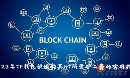 2023年TP钱包快速购买HT所需矿工费的实用指南