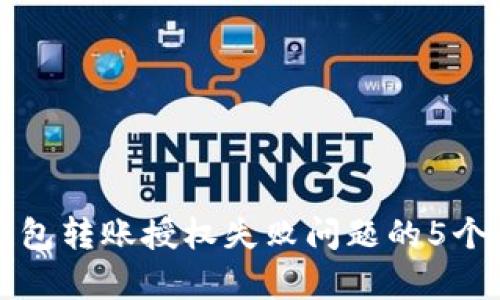 解决TP钱包转账授权失败问题的5个有效方案