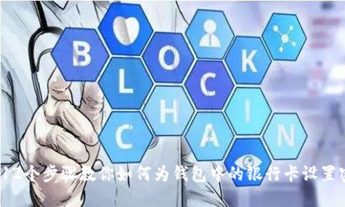 2023年12个步骤教你如何为钱包中的银行卡设置密码保护