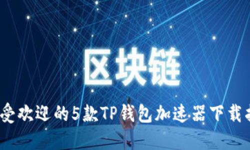 2023年最受欢迎的5款TP钱包加速器下载指南与评测