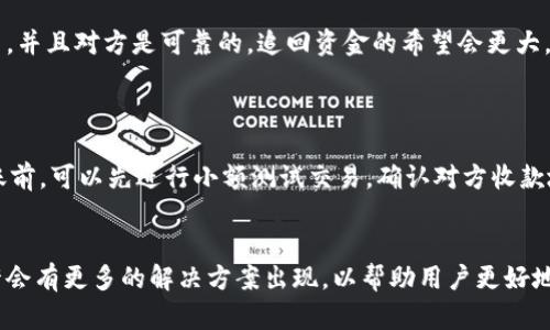   TP钱包转错地址，是否能追回？6个关键因素分析 / 

 guanjianci TP钱包, 加密货币, 地址错误, 资金追回 /guanjianci 

引言
现代数字货币的快速发展使得人们越来越多地使用各种电子钱包进行交易。在这其中，TP钱包凭借其安全性和用户友好的界面吸引了不少用户。但是，由于用户在操作过程中可能出现错误，尤其是转账到错误地址的情况，也吸引了许多用户的关注。本文将探讨在TP钱包中，转账到错误地址后是否能够追回资金，并分析影响追回成功的关键因素。

转错地址的风险性
在使用TP钱包进行数字货币转账时，地址的准确性至关重要。区块链技术的去中心化特性决定了交易一旦在网络中确认后，无法进行撤销或者改变。这一特性虽然提高了交易的透明度与安全性，却也使得转错地址的资金几乎无法追回。因此，在转账前，用户应该仔细核对地址，确保没有任何错误。此外，不同的加密货币也可能会有不同的地址格式，用户在进行转账时需要注意对应的币种钱包地址。

唯有选择第三方服务
如果不小心将资金转账到错误地址，有几个选择。首先，可以尝试联系接收方。如果接收者是一个个人或组织，在意识到自己收到了错误的转账后，可能会愿意将资金退回。这意味着如果你有接收方的联系方式，并且对方是可靠的，追回资金的希望会更大。 
其次，有些第三方服务提供了找回资金的解决方案。这类服务通常需要支付一定的费用，并且其成功率不一。因此，用户在决定使用这类服务之前，应当进行充分的调研，确保对方的可靠性和专业性。

如何防止转错地址
为了避免将资金转错地址，可采取一些措施。首先，建议用户使用二维码扫描功能，直接从钱包中获取要转账地址，而不是手动输入。手动输入容易造成误差，如字母或数字的遗漏、替换等。其次，在进行大笔转账前，可以先进行小额测试交易，确认对方收款地址无误后再进行大额交易。此外，保持一份交易记录，以便在出错时进行追踪和参考。

总结与展望
尽管转账到错误地址后追回资金的可能性比较低，但仍然存在一些可行的解决方案。重要的是，用户在操作之前应保持警觉，仔细核对每一个细节，减少由于不小心导致的资金损失。随着技术的发展，未来或许会有更多的解决方案出现，以帮助用户更好地管理他们的数字资产。在转账之前，了解这些风险及对策，将能有效保护自身的资金安全。相辅相成的是数字货币行业尤其需要致力于提高用户体验和安全性，以引导用户安全地参与到这一新兴的市场中来。