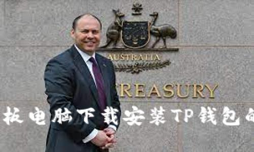 2023年平板电脑下载安装TP钱包的详细指南