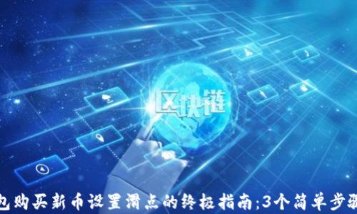 
2023年t p钱包购买新币设置滑点的终极指南：3个简单步骤教你轻松操作