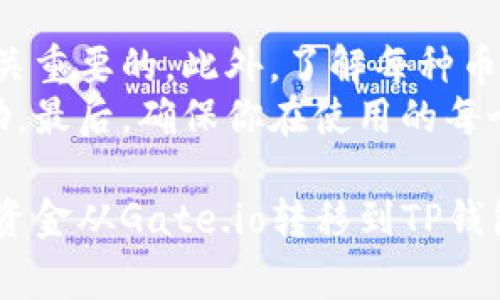 将Gate.io钱包中的资金转移到TP钱包（通常指代TP钱包或其他类似的数字货币钱包），其实涉及到几个具体步骤和要点。这里将为你详细介绍这个过程，并提供一些注意事项，确保转账安全和顺利。

步骤一：准备工作
在进行任何转账之前，确保你已经有了TP钱包的有效地址。每个数字货币钱包都有一个独特的地址，这个地址是你接收资金的关键。你可以在TP钱包中找到“接收”或类似的选项，生成自己的接收地址。

步骤二：登录Gate.io
首先，你需要登录到你的Gate.io账户。如果你还没有账户，务必先注册并完成身份验证。安全性是第一位的，确保你的账户开启了双重身份验证，以保护你的资产安全。

步骤三：选择要转移的资产
在Gate.io主界面，找到“资金管理”或“资产”部分。这一部分通常会列出你账户中所有可用的数字资产。接下来，选择你想要转移到TP钱包的币种。例如，比特币、以太坊或者其他任何你持有的加密货币。

步骤四：进行提现操作
选中目标资产后，寻找“提现”或“提币”按钮。点击进入，会出现一个新的界面，让你输入提现信息。在这里，你需要将之前准备的TP钱包地址粘贴在“提现地址”栏中。务必要确认这个地址的正确性，以免资金丢失。

步骤五：确认提现数量及费用
输入你希望转移的币种数量。请注意，Gate.io通常会显示相应的提现手续费。在确认数量和费用后，确保你对所有信息都进行认真核对，包括地址和提现金额，避免错误操作导致资产失误。

步骤六：确认并执行转账
完成所有信息输入后，Gate.io会要求你再次确认所有内容，并且可能会要求你输入二次身份验证的验证码。这是防止未授权提现的一种保护措施。
当你完成上述步骤后，点击“确认”或“提交”。此时，转账请求会被提交，等待区块链网络处理。请耐心等待，这个过程可能会根据网络拥堵情况有所不同。

步骤七：检查TP钱包的到账情况
一旦你的转账请求被处理完成，资金会被发送到TP钱包。在TP钱包中，查看你的余额，确认转账是否成功。如果没有及时到账，可以在Gate.io和TP钱包中查询交易记录，以查看状态。

注意事项
在进行数字货币转账时，总有一些细节需要特别注意。如上所述，确保转账地址的准确性是至关重要的。此外，了解每种币种的网络拥堵情况及其提现速度也很重要。有时，因为网络交易量大，到账时间可能会被延迟。
此外，不同的币种在转账时可能涉及不同的手续费，了解这些费用在决定转账数量时也有帮助。最后，确保你在使用的每个钱包（如Gate.io和TP钱包）均为官方版本，以防止钓鱼网站和恶意攻击。

在整个转账过程中，保持警觉，保护好个人资产是至关重要的。希望这些步骤能帮助你顺利将资金从Gate.io转移到TP钱包。