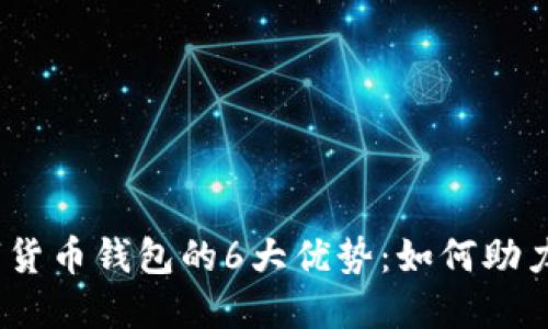 2023年数字货币钱包的6大优势：如何助力投资与安全