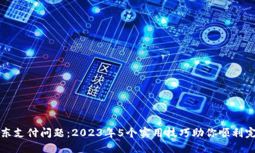 解决京东支付问题：2023年5个实用技巧助你顺利完成支付