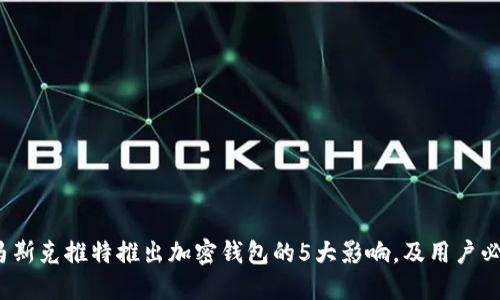 2023年马斯克推特推出加密钱包的5大影响，及用户必知的功能