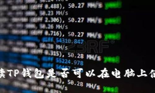 2023年：详细解读TP钱包是否可以在电脑上使用及其使用方法