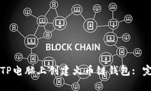 如何在TP电脑上创建火币链钱包: 完整指南