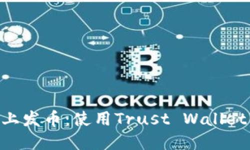 如何在BSC上发币：使用Trust Wallet的详细教程