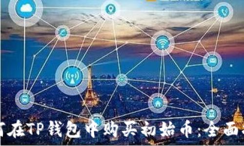   
如何在TP钱包中购买初始币：全面指南