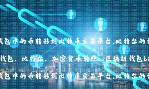 如何将TP钱包中的币转移到比特币交易平台，比特尔的详细教程br

关键词：TP钱包, 比特尔, 加密货币转账, 区块链钱包br

如何将TP钱包中的币转移到比特币交易平台，比特尔的详细教程