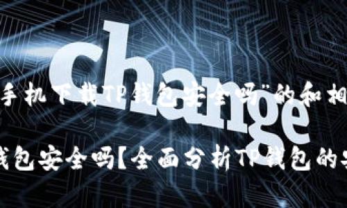 以下是关于“安卓手机下载TP钱包安全吗”的和相关关键词：

安卓手机下载TP钱包安全吗？全面分析TP钱包的安全性和使用技巧