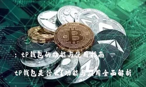: tP钱包的功能与使用指南

tP钱包是什么？功能与应用全面解析