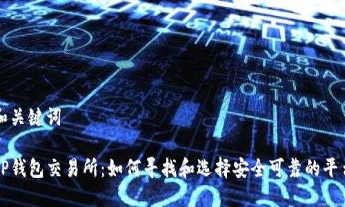 和关键词

tP钱包交易所：如何寻找和选择安全可靠的平台